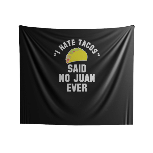 I Hate Tacos Said No Juan Ever I Hate Tacos Said No Juan Ever Funny Cindo De Mayo College Drinking Party Indoor Wall Tapestries