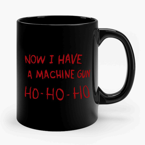 Now I Have A Machine Gun Ceramic Mug