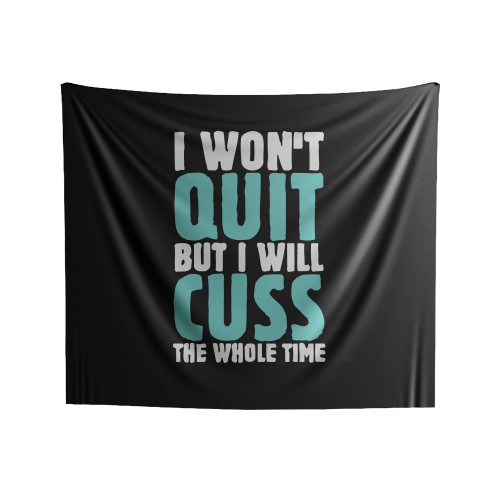 I Wont Quit But I Will Cuz The Whole Time Indoor Wall Tapestries