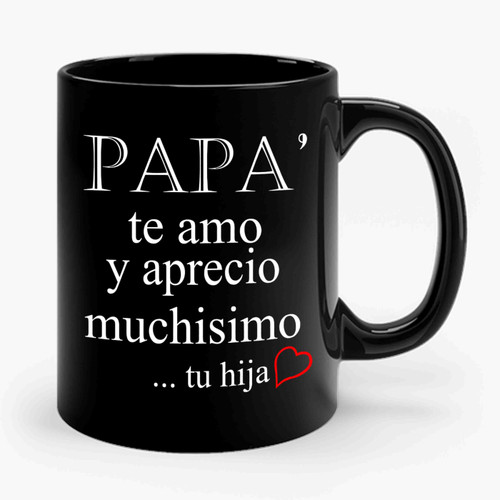 Papa Te Amo Y Aprecio Muchisimo Father Day Present Ceramic Mug