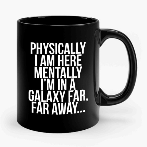 Physically I Am Here Mentality Im In The Galaxy Far Far Away Star Wars The Last Jedi Quotes Ceramic Mug