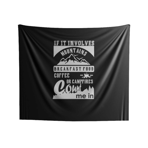 If It Involves Mountains Breakfast Food Coffee Or Campfires Count Me In Camping Hiking Indoor Wall Tapestries