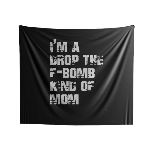 Im A Drop The F Bomb Kind Of Mom Indoor Wall Tapestries