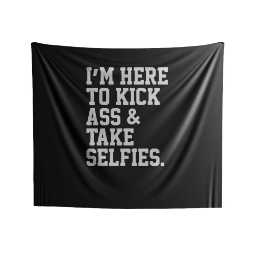 I'm Here To Kick Ass And Take Selfies Indoor Wall Tapestries