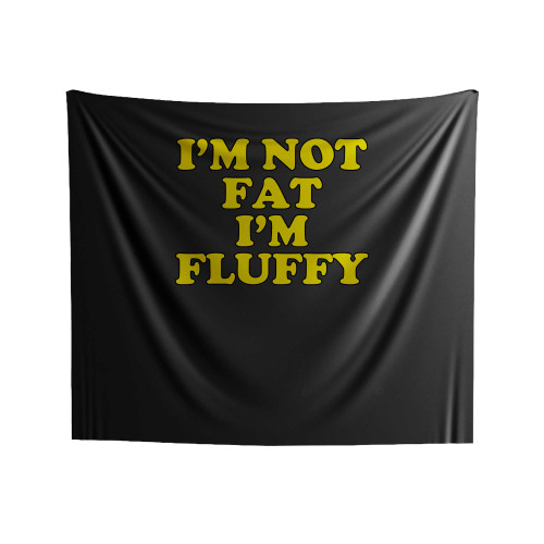 I'm Not Fat I'm Fluffy Indoor Wall Tapestries