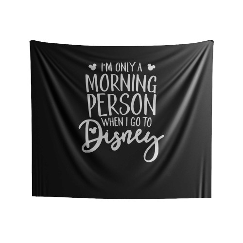 I'm Only A Morning Person When I Go To Disney Indoor Wall Tapestries