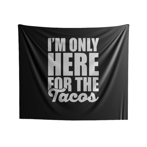 I'm Only Here For The Tacos Indoor Wall Tapestries