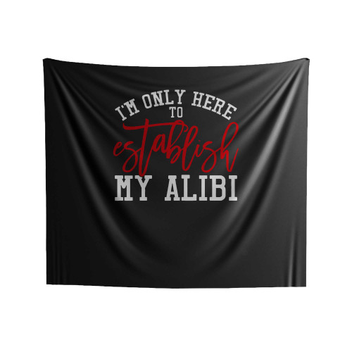 I'm Only Here To Establish My Alibi Indoor Wall Tapestries