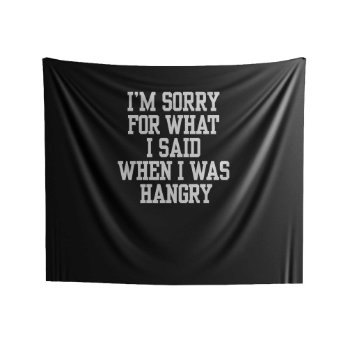 I'm Sorry For What I Said When I Was Hangry Indoor Wall Tapestries