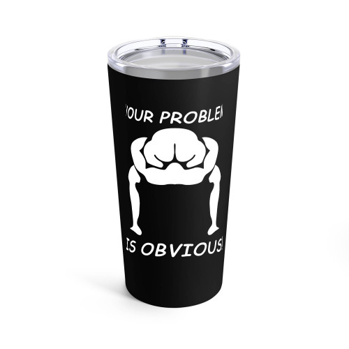 Your Problem Is Obvious Tumblr