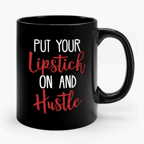 Put Some Lipstick On And Hustle Ceramic Mug