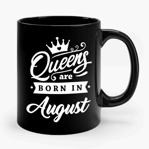 Queens Are Born In August Awesome Ceramic Mug