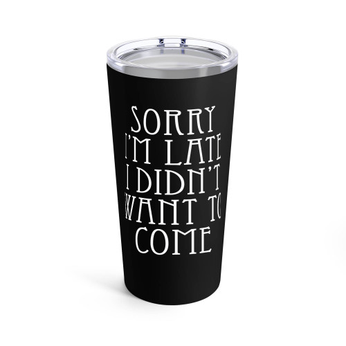 Sorry I'M Late I Didn't Want To Come Wide Tumblr