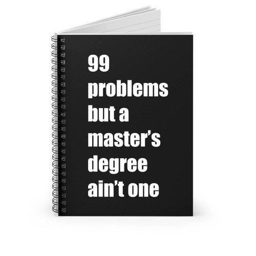 99 Problems But A Master's Degree Ain't One Graduation Spiral Notebook