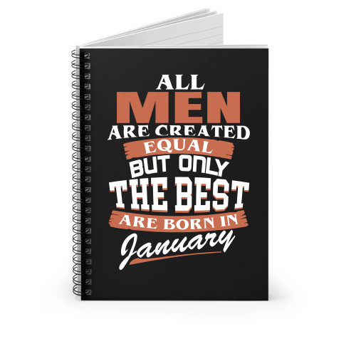 All Men Are Created Equal But Only The Best Are Born In January Spiral Notebook