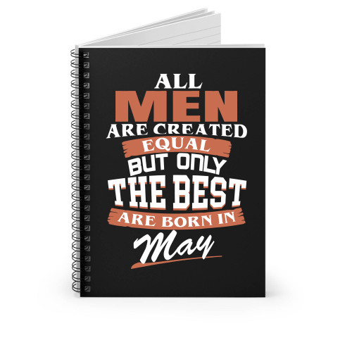 All Men Are Created Equal But Only The Best Are Born In May Spiral Notebook