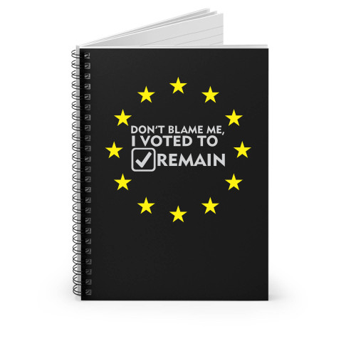 Don't Blame Me I Voted Remain Spiral Notebook