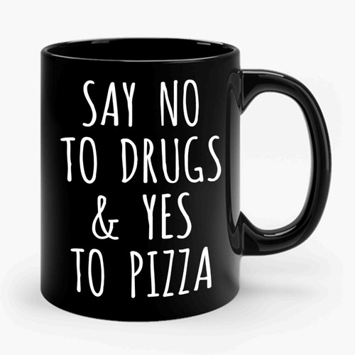 Say No To Drugs And Yes To Pizza Ceramic Mug