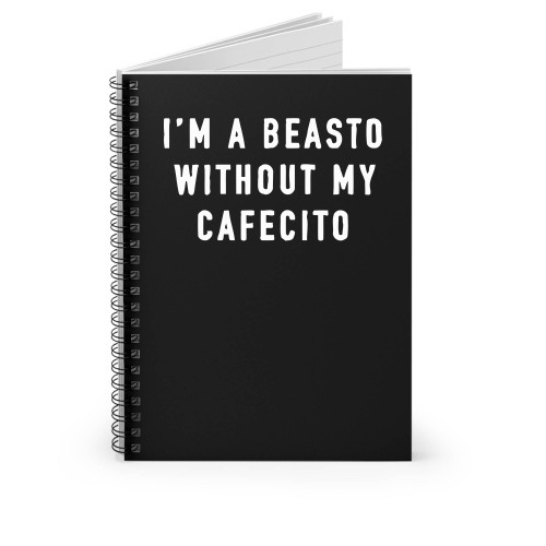 I'm A Beasto Without My Cafecito Spiral Notebook I'm A Beasto Without My Cafecito Spiral Notebook