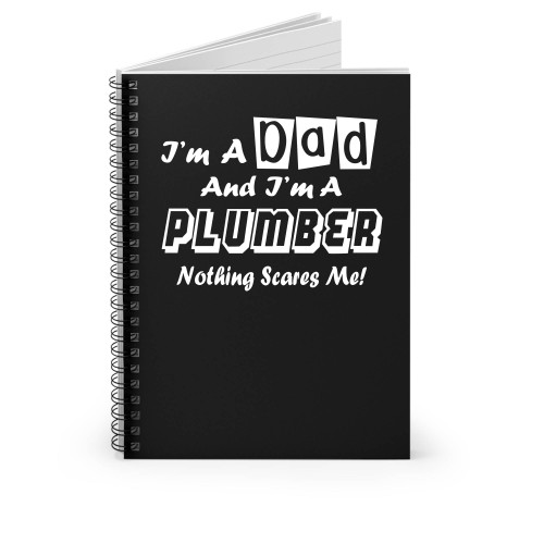 I'm A Dad And I'm A Plumber Nothing Scares Me Spiral Notebook
