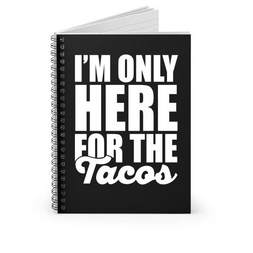 I'm Only Here For The Tacos Spiral Notebook