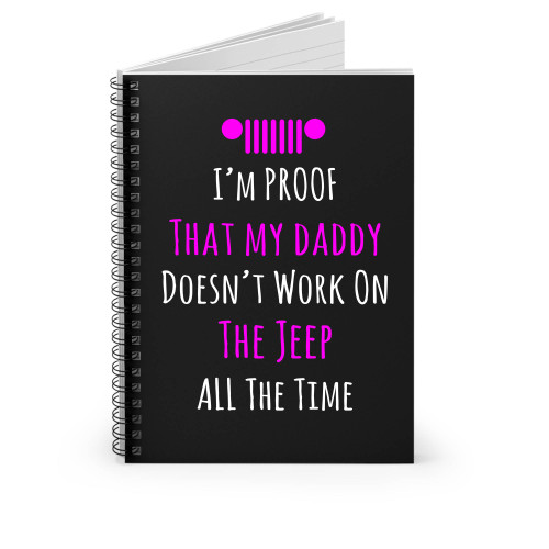 I'm Proof That My Daddy Doesn't Work On The Jeep All The Time Spiral Notebook