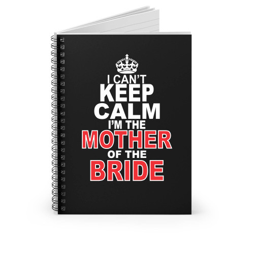 I Can't Keep Calm I'm The Mother Of The Bride Spiral Notebook