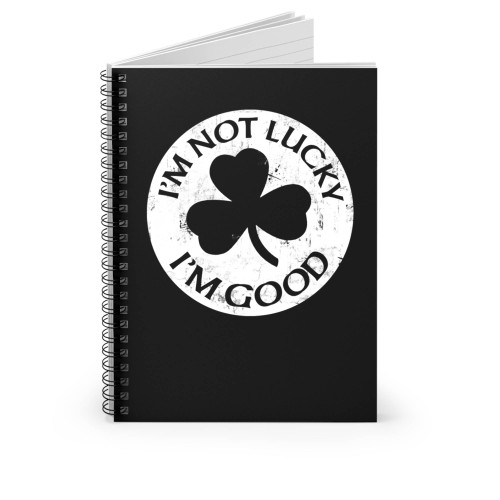 Im Not Lucky I'm Good Clover St Patricks Day Spiral Notebook