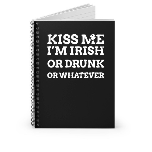 Kiss Me I'm Irish Or Drunk Or Whatever Spiral Notebook