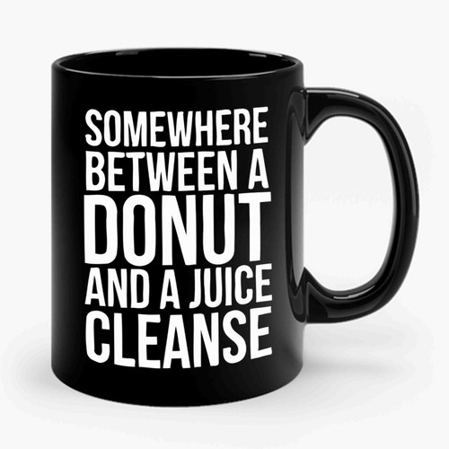 Somewhere Between A Donut And Juice Cleanse Ceramic Mug