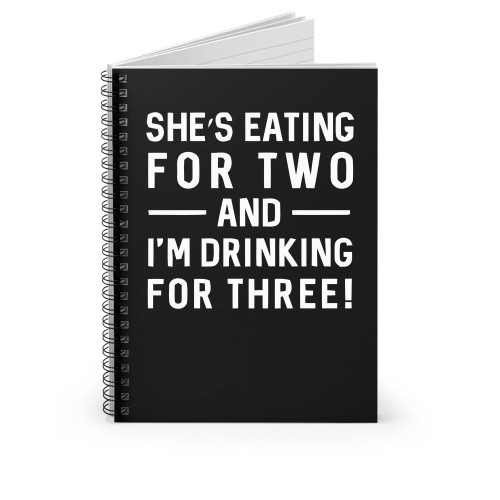 She's Eating For Two I'm Drinking For Three Spiral Notebook