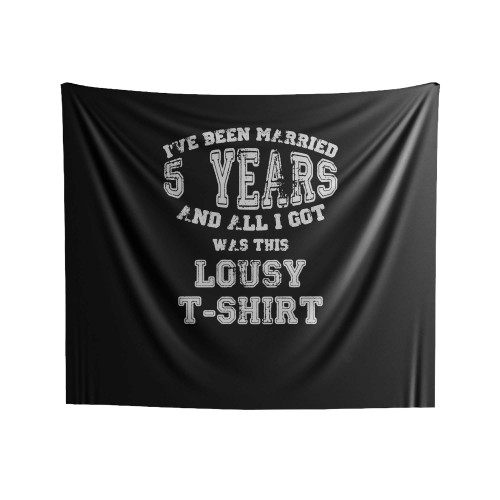 I've Been Married 5 Years And All I Got Was This Lousy Indoor Wall Tapestries