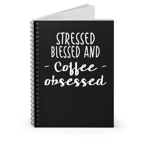 Stressed Blessed And Coffee Obsessed 3 Spiral Notebook