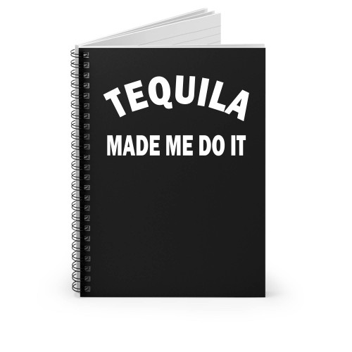 Tequila Made Me Do It Spiral Notebook