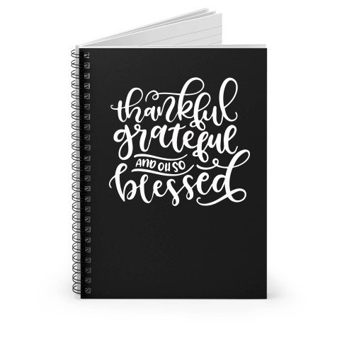Thankful Grateful And Oh So Blessed Spiral Notebook