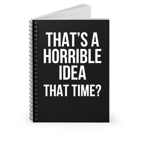 That's A Horrible Idea What Time Funny Spiral Notebook