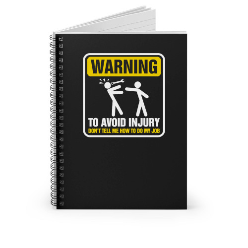 Warning To Avoid Injury Don't Tell Me How To Do My Job Mechanic Spiral Notebook