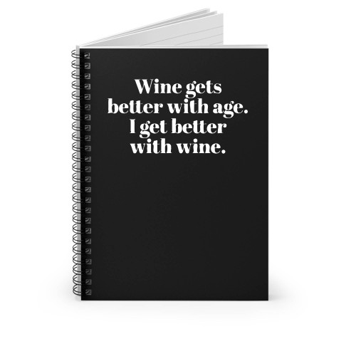Wine Gets Better With Age I Get Better With Wine Spiral Notebook