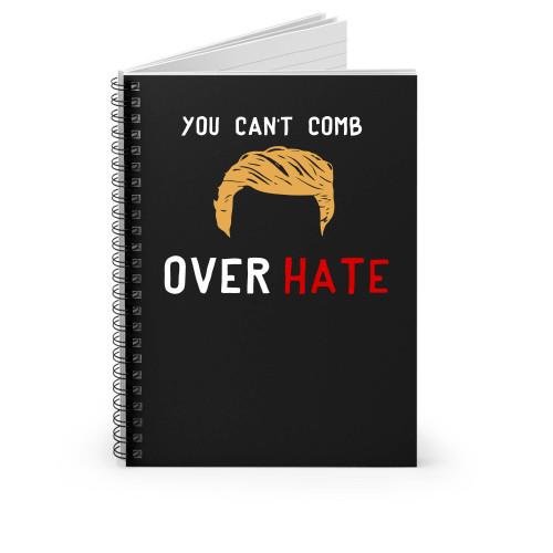 You Can't Comb Over Hate Spiral Notebook