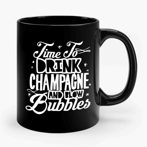 Time To Drink Champagne And Blow Bubbles Ceramic Mug