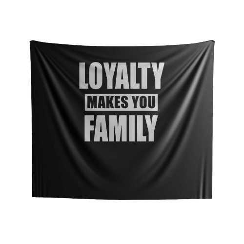 Loyalty Makes You Family Indoor Wall Tapestries
