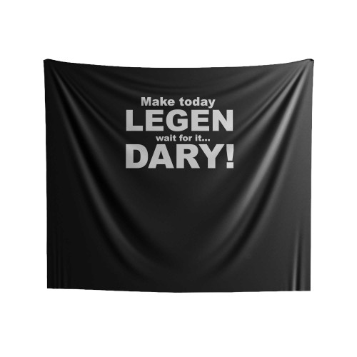 Make Today Legen Wait For It Dary Indoor Wall Tapestries
