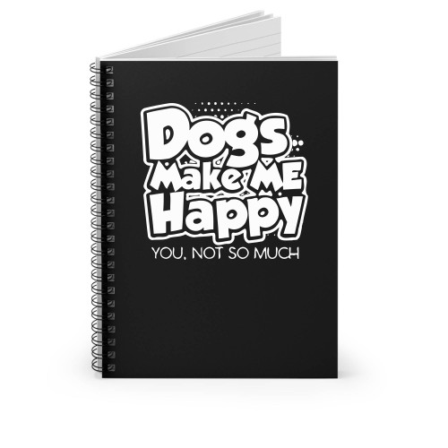 Dog Make Me Happy You Not So Much Single Funny Quotes Spiral Notebook