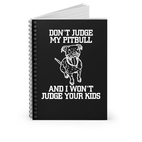 Don't Judge My Pitbull And I Won't Judge Your Kids Spiral Notebook