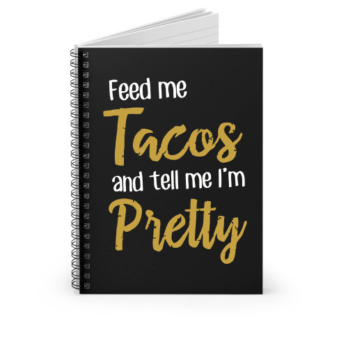 Feed Me Taco And Tell Me I'm Pretty Spiral Notebook