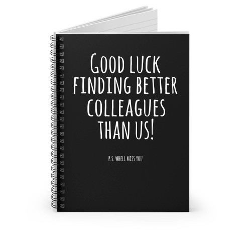 Good Luck Finding Better Colleagues Than Us Quotes Spiral Notebook