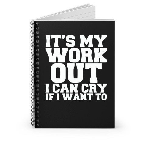 Gym Quotes Its My Work Out I Can Cry If I Want To Spiral Notebook
