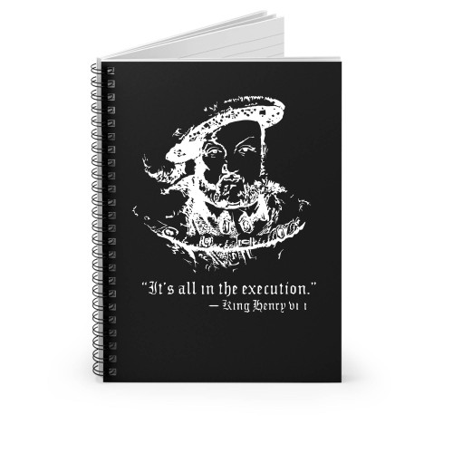 Henry Viii Quote It's All In The Execution Spiral Notebook