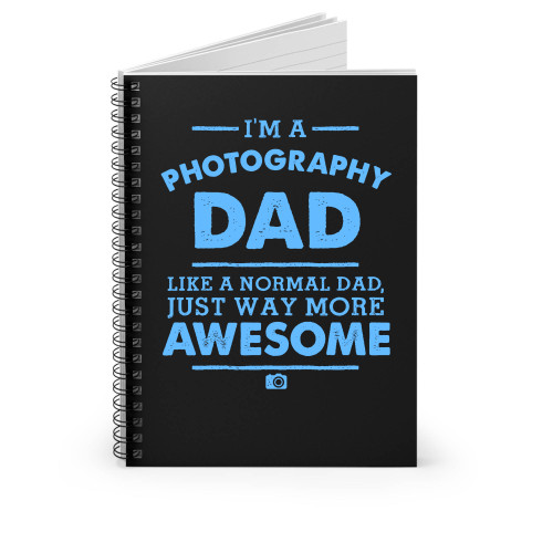 I'm A Photography Dad Like A Normal Dad Just Way More Awesome Spiral Notebook