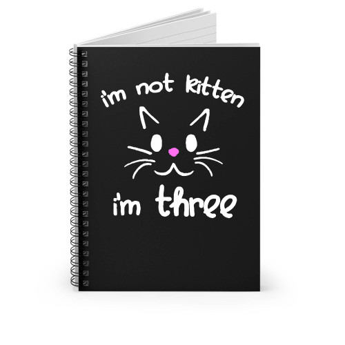 I'm Not Kitten I'm Three Spiral Notebook